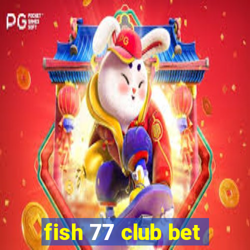 fish 77 club bet