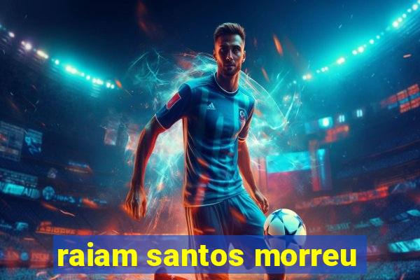 raiam santos morreu