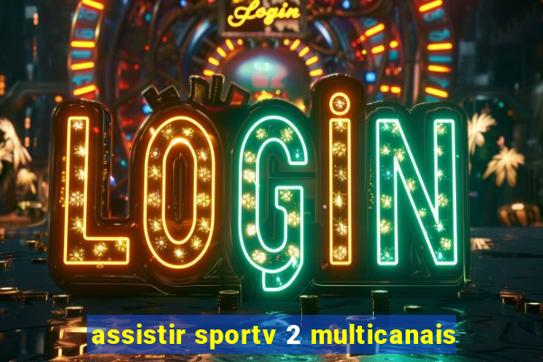 assistir sportv 2 multicanais