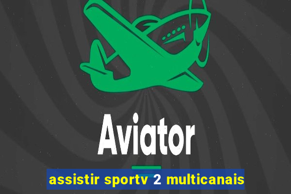 assistir sportv 2 multicanais