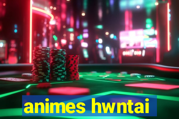 animes hwntai