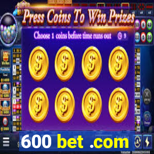 600 bet .com