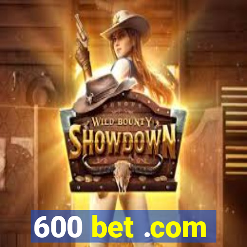 600 bet .com