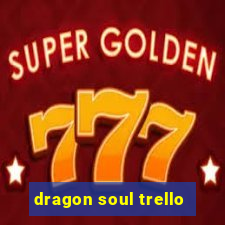 dragon soul trello