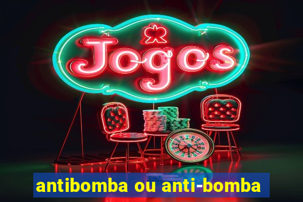 antibomba ou anti-bomba