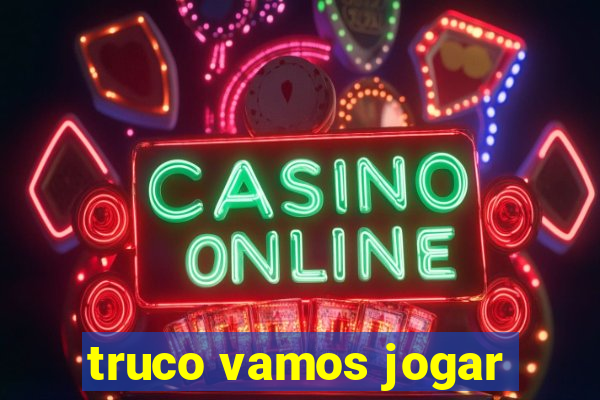 truco vamos jogar