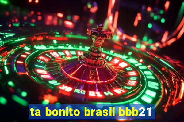 ta bonito brasil bbb21