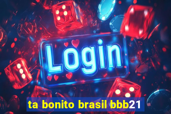 ta bonito brasil bbb21