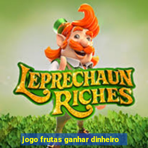 jogo frutas ganhar dinheiro