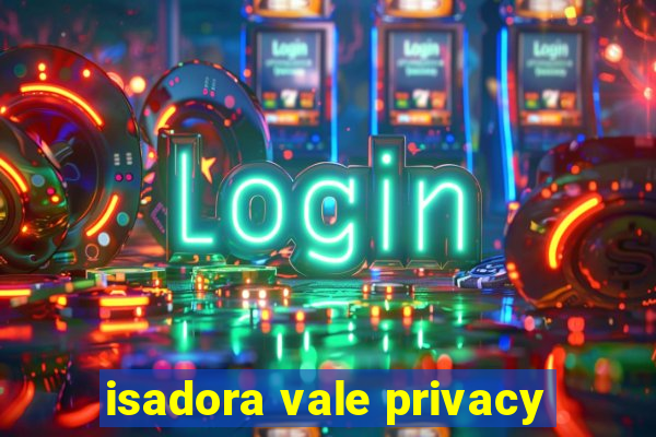 isadora vale privacy