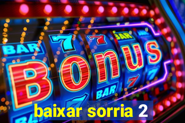 baixar sorria 2