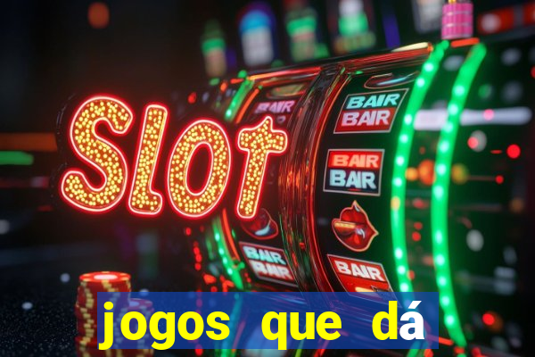 jogos que dá dinheiro grátis