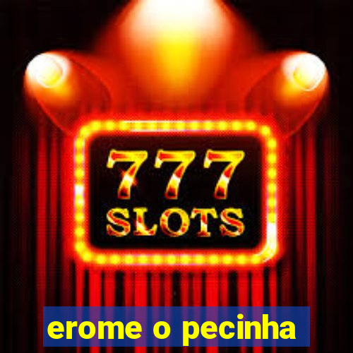 erome o pecinha