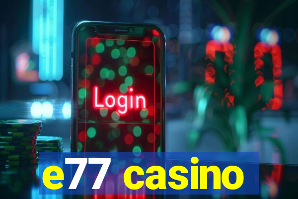 e77 casino