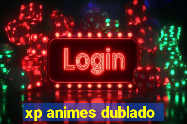 xp animes dublado