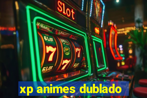 xp animes dublado