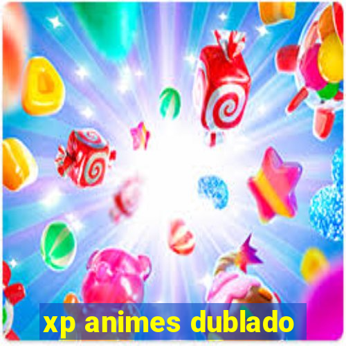 xp animes dublado