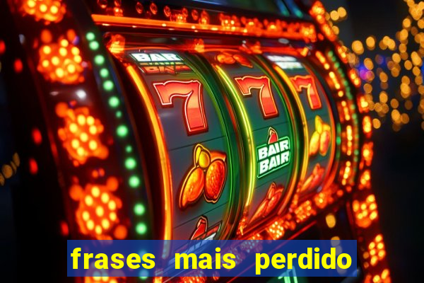 frases mais perdido que surdo em bingo