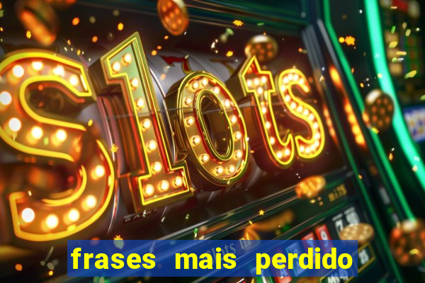 frases mais perdido que surdo em bingo