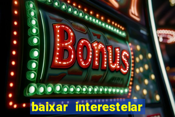 baixar interestelar filme completo dublado