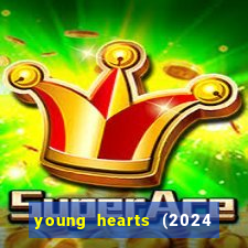 young hearts (2024 assistir online gratis)