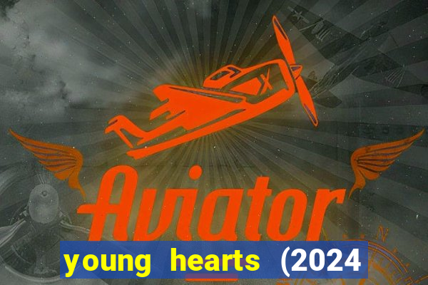 young hearts (2024 assistir online gratis)