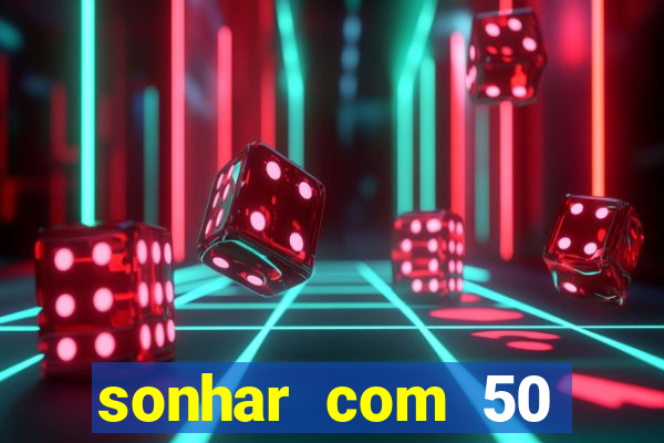 sonhar com 50 reais jogo do bicho