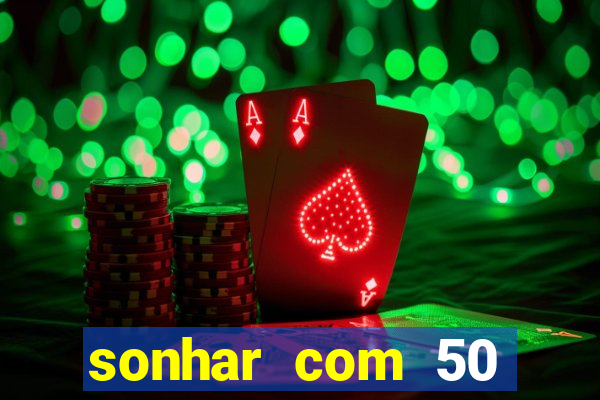 sonhar com 50 reais jogo do bicho