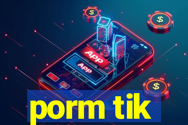 porm tik