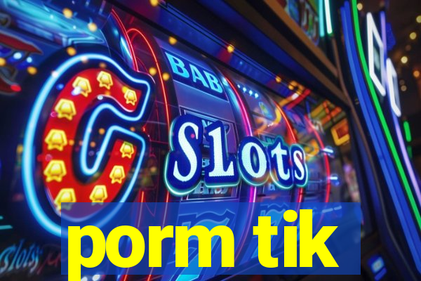 porm tik