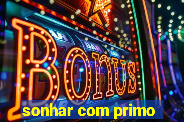 sonhar com primo