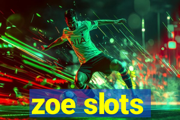 zoe slots