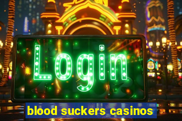 blood suckers casinos