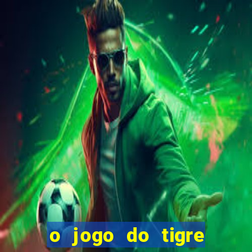 o jogo do tigre da dinheiro