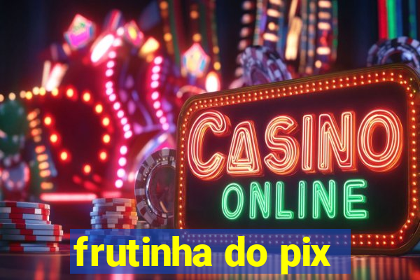 frutinha do pix