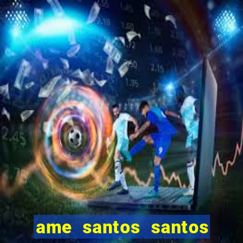 ame santos santos - sp