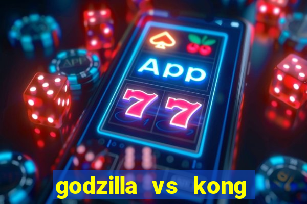 godzilla vs kong filme completo dublado topflix