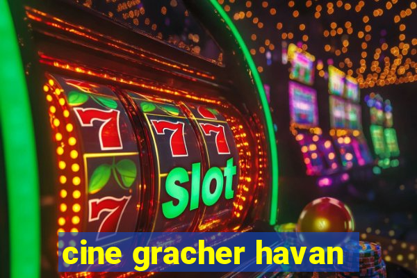 cine gracher havan