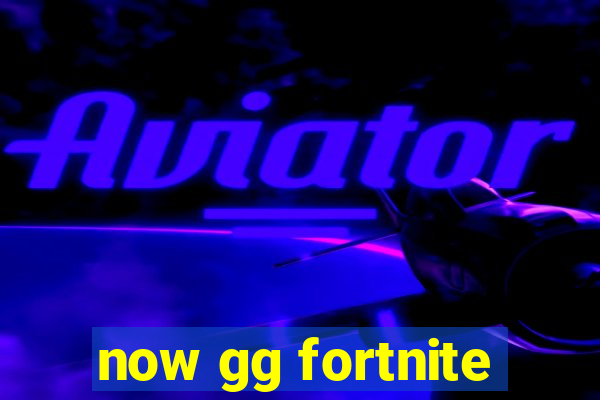 now gg fortnite