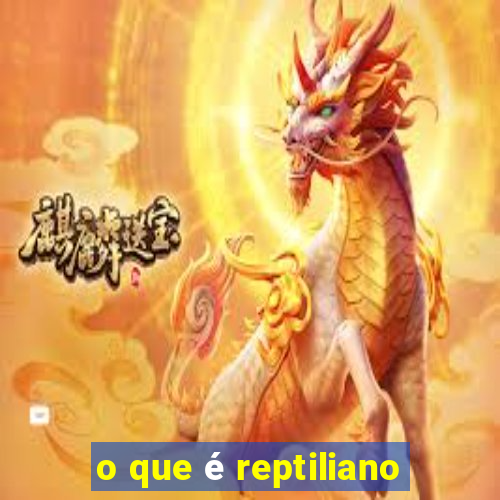 o que é reptiliano