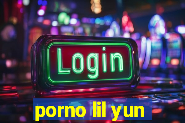 porno lil yun