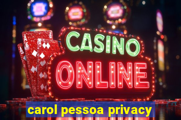 carol pessoa privacy