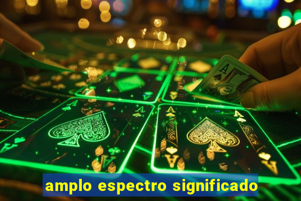 amplo espectro significado