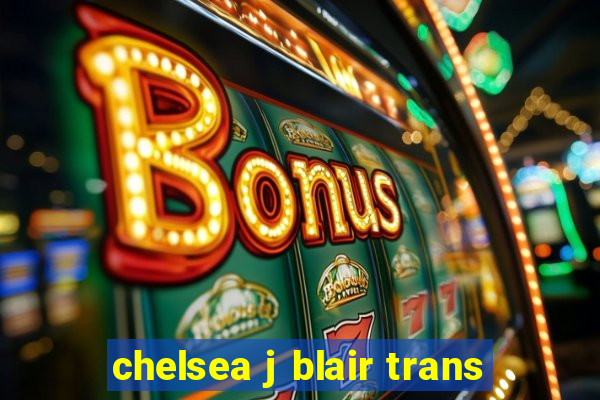 chelsea j blair trans