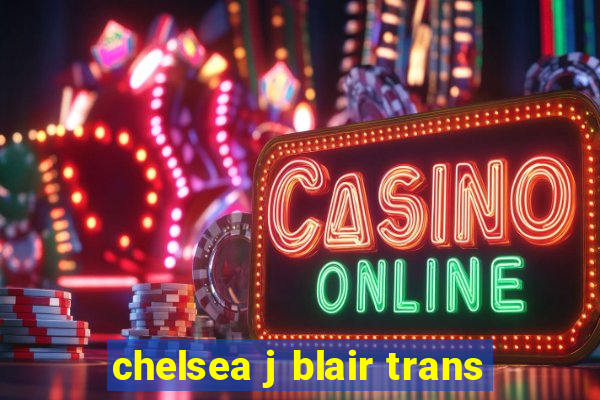 chelsea j blair trans