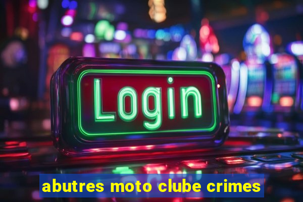 abutres moto clube crimes