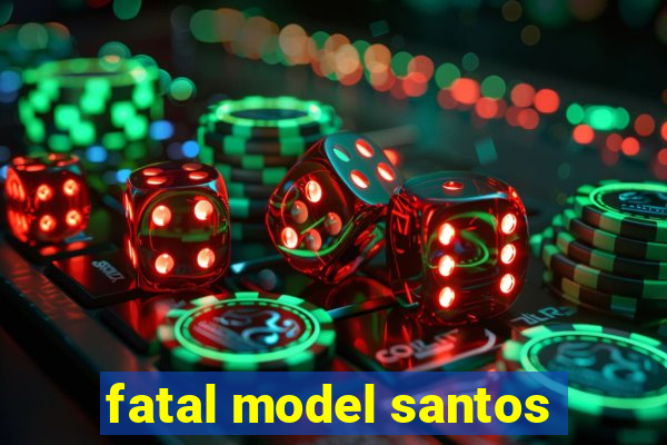 fatal model santos