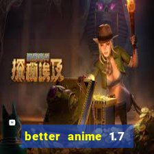 better anime 1.7 apk download