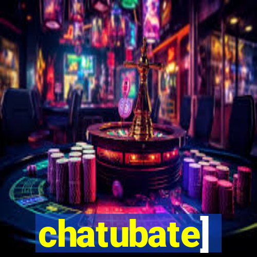 chatubate]