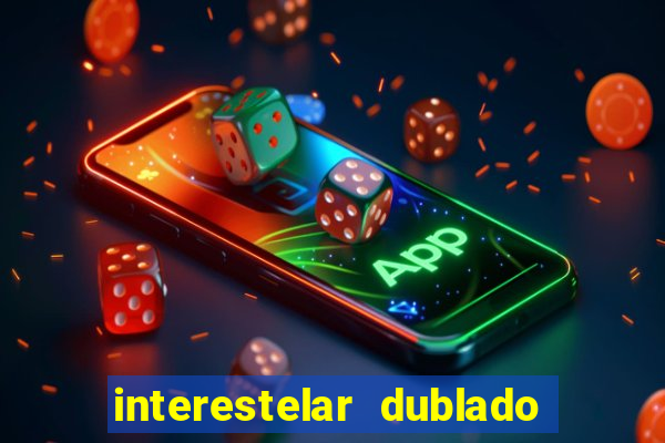 interestelar dublado 4k interestelar filme completo dublado